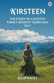 Paperback Kirsteen The Story Of A Scotch Family Seventy Years Ago Vol. I Book