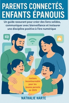 Parents Connectés, Enfants Épanouis: Un guide rassurant pour créer des liens solides, communiquer avec bienveillance et instaurer une discipline positive à l’ère numérique (French Edition)