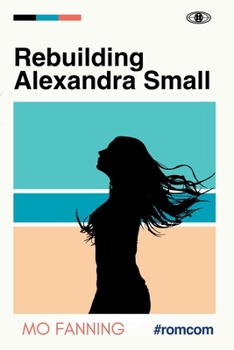 Paperback Rebuilding Alexandra Small: Bold, brilliant and funny - romantic comedy at its best Book