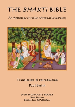 Paperback The Bhakti Bible: An Anthology of Indian Mystical Love Poetry Book