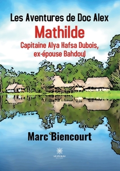 Paperback Les Aventures de Doc Alex Mathilde: Capitaine Alya Hafsa Dubois, ex-épouse Bahdoul [French] Book
