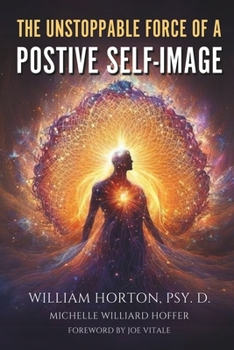 The Unstoppable Force Of A Positive Self Image: Create A New You
