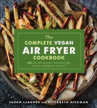 Paperback The Complete Vegan Air Fryer Cookbook: 150 Plant-Based Recipes for Your Favorite Foods Book