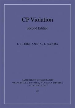 CP Violation - Book #28 of the Cambridge Monographs on Particle Physics, Nuclear Physics and Cosmology