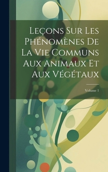 Hardcover Leçons Sur Les Phénomènes De La Vie Communs Aux Animaux Et Aux Végétaux; Volume 1 [French] Book
