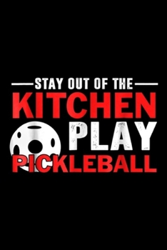 Stay Out Of The Kitchen Play Pickleball: Stay Out Of The Kitchen Play Pickleball  Journal/Notebook Blank Lined Ruled 6x9 100 Pages