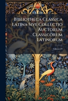 Paperback Bibliotheca Classica Latina Sive Collectio Auctorum Classicorum Latinorum; Volume 29 Book