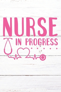 Nurse In Progress: Nurse Journal / Notebook / Diary - Funny Quote Nurse Gift for School, Work, Birthday, or Christmas