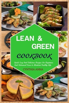 Paperback Lean and Green Cookbook: Quick, Easy And Delicious Recipes For Beginners And Advanced Users to Maintain Healthy Life Book