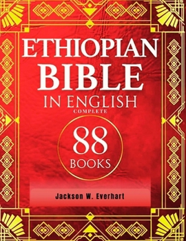 ETHIOPIAN BIBLE IN ENGLISH COMPLETE: Journey Through The Amplified Deuterocanonical Apocrypha, Book Of Enoch, Meqabyan, Jubilees With 88 Scriptures And The Lost Writings
