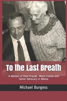 Paperback To the Last Breath: A Memoir of Rose Kryzak, Mario Cuomo and Senior Advocacy in Albany Book