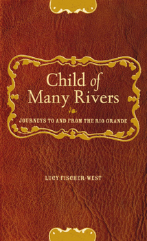 Hardcover Child of Many Rivers: Journeys to and from the Rio Grande Book