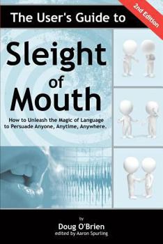 Paperback The User's Guide to Sleight of Mouth: How to Unleash the Magic of Language to Persuade Anyone, Anytime, Anywhere Book