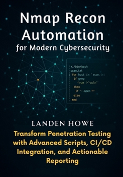 Paperback Nmap Recon Automation for Modern Cybersecurity: Transform Penetration Testing with Advanced Scripts, CI/CD Integration, and Actionable Reporting Book