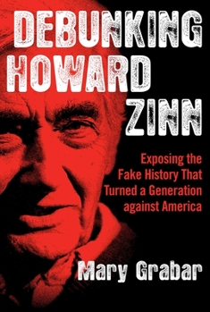Paperback Debunking Howard Zinn: Exposing the Fake History That Turned a Generation Against America Book