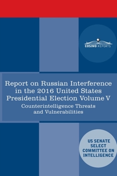 Paperback Report of the Select Committee on Intelligence U.S. Senate on Russian Active Measures Campaigns and Interference in the 2016 U.S. Election, Volume V: Book