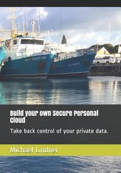 Paperback Build Your Own Secure Personal Cloud: Take Back Control of Your Private Data. Book
