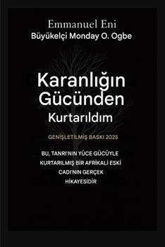 Karanligin Gücünden Kurtarildim - Genisletilmis Baski 2025: Bu, Tanri'nin Kocaman Gücüyle KurtarilmiS BIr AfrIkali EskI Cadi'nin Gerçek HIkayesIdIr - ... from Power of Darkness) (Turkish Edition)