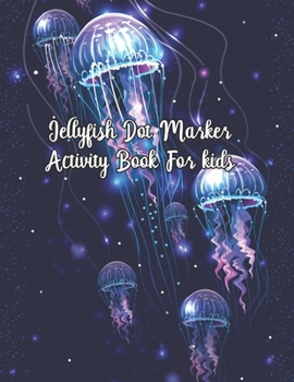 Paperback Jellyfish Dot Marker Activity Book For Kids: Creative And Easy Coloring Book For Toddlers, Kids Ages 1-3, 2-4, 4-8, 8-12 Book