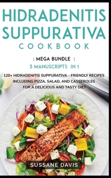 Hardcover Hidradenitis Suppurativa Cookbook: MEGA BUNDLE - 3 Manuscripts in 1 - 120+ Hidradenitis Suppurativa - friendly recipes including Pizza, Salad, and Cas Book