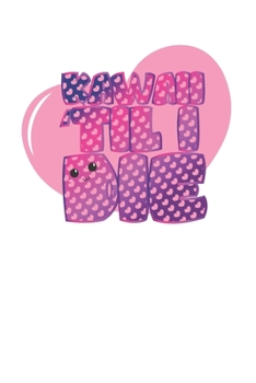 Kawaii til I Die Japanese Heart Kawaii Design 120 Page Notebook Lined Journal