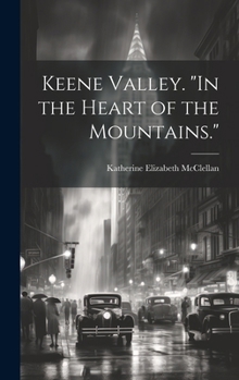 Hardcover Keene Valley. "In the Heart of the Mountains." Book