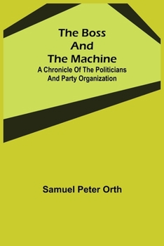 The Boss & the Machine: A Chronicle of the Politicians & Party Organization