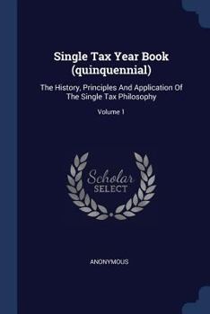 Paperback Single Tax Year Book (quinquennial): The History, Principles And Application Of The Single Tax Philosophy; Volume 1 Book