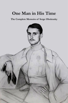 One Man in His Time : The Complete Memoirs of Serge Obolensky