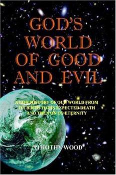 Paperback God's World of Good and Evil: A Life History of Our World from Its Birth to Its Expected Death and Then on to Eternity Book