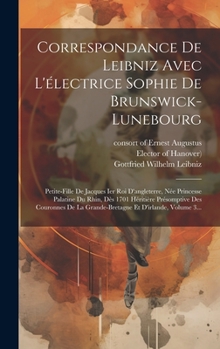 Hardcover Correspondance De Leibniz Avec L'électrice Sophie De Brunswick-lunebourg: Petite-fille De Jacques Ier Roi D'angleterre, Née Princesse Palatine Du Rhin [French] Book