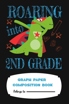 Paperback Roaring Into Second Grade Graph Paper Composition Notebook: Grid Paper Notebook, Quad Ruled, 120 Sheets, 6 x 9 Book