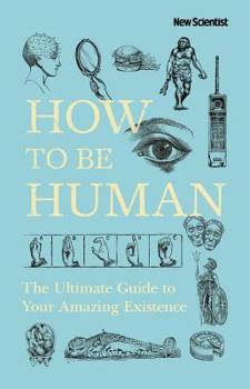 Hardcover How to Be Human: The Ultimate Guide to Your Amazing Existence Book