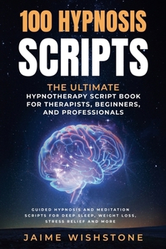 Paperback 100 Hypnosis Scripts: The Ultimate Hypnotherapy Script Book for Therapists, Beginners, and Professionals Book