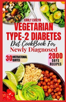 VEGETARIAN TYPE-2 DIABETES DIET COOKBOOK FOR NEWLY DIAGNOSED: Quick and delicious 30-day meal plan ideas with balanced plant-based recipes to manage pre-diabetes & reverse type-2 diabetes for beginner