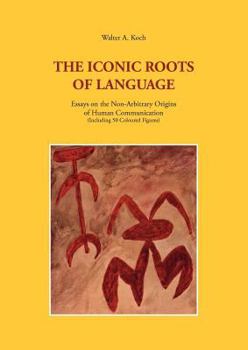 Paperback The Iconic Roots of Language: Essays on the Non-Arbitrary Origins of Human Communication Book