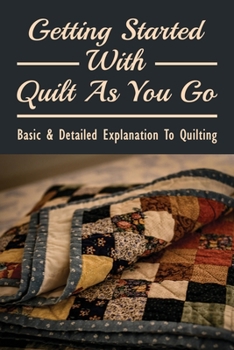Paperback Getting Started With Quilt As You Go: Basic & Detailed Explanation To Quilting: Quilt As You Go No Hand Sewing Book