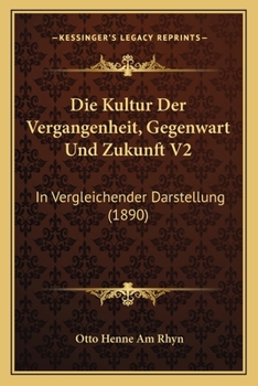Die Kultur Der Vergangenheit, Gegenwart Und Zukunft V2: In Vergleichender Darstellung (1890)