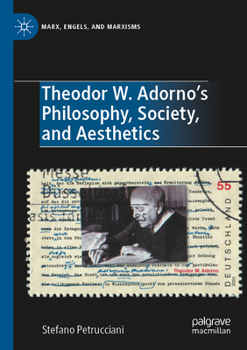 Theodor W. Adorno's Philosophy, Society, and Aesthetics (Marx, Engels, and Marxisms)