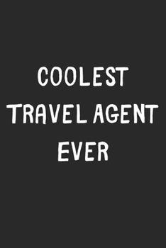 Paperback Coolest Travel Agent Ever: Lined Journal, 120 Pages, 6 x 9, Cool Travel Agent Gift Idea, Black Matte Finish (Coolest Travel Agent Ever Journal) Book