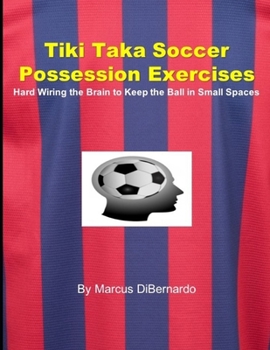 Paperback Tiki Taka Soccer Possession Exercises: Hard Wiring the Brain to Keep the Ball in Small Spaces Book