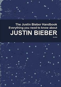 Paperback The Justin Bieber Handbook - Everything You Need to Know about Justin Bieber Book