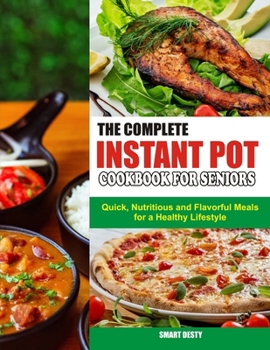 Paperback The Complete Instant Pot Cookbook for Seniors: Quick, Nutritious and Flavorful Meals for a Healthy Lifestyle Book