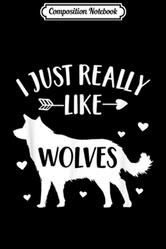 Composition Notebook: Wolf Lover Gift 'I Just Really Like Wolves' Cute Animal Wolf  Journal/Notebook Blank Lined Ruled 6x9 100 Pages