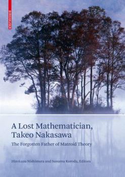 Hardcover A Lost Mathematician, Takeo Nakasawa: The Forgotten Father of Matroid Theory Book