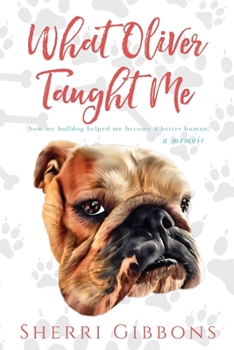 Paperback What Oliver Taught Me: (how my bulldog helped me become a better human) Book