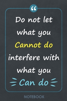 Notebook: Do not let what you cannot do interfere with what you can do - 6.14" x 9.21": Lined Notebook / Journal Gift, 120 pages, Soft Cover, Matte Finish, Quote Notebook