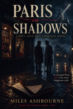 Paris in Shadows - A Boys' Love WWII Espionage Novel set in Nazi-occupied Paris (1943)