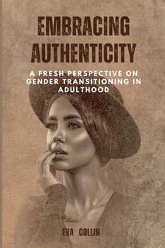 Paperback Embracing Authenticity: A Fresh Perspective on Gender Transitioning in Adulthood Book