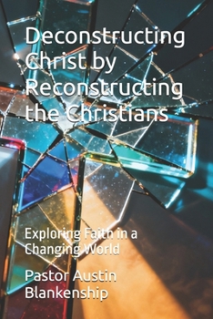 Paperback Deconstructing Christ by Reconstructing the Christians: Exploring Faith in a Changing World Book